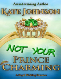 Kate Johnson — Not Your Prince Charming: a Royal Wedding Romance (Royal Weddings Book 2)