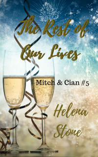 Helena Stone [Stone, Helena] — The Rest of Our Lives (Mitch & Cian Book 5)