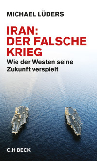 Michael Lders; — Iran: Der falsche Krieg