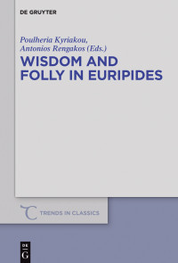 Poulheria Kyriakou, Antonios Rengakos — Wisdom and Folly in Euripides