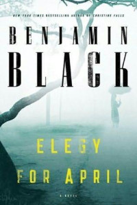 Benjamin Black — Elegy for April