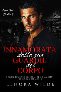 Wilde, Lenora — Innamorata delle sue Guardie del Corpo: Harem Inverso Da nemici ad amanti Romanzo di mafia (Italian Edition)