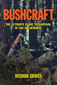 GRAVES, Richard [GRAVES, Richard] — Bushcraft: The Ultimate Guide to Survival in the Wilderness