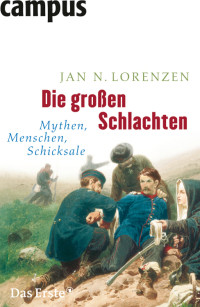 Jan N. Lorenzen — Die großen Schlachten. Mythen, Menschen, Schicksale
