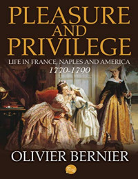 Olivier Bernier [Olivier Bernier] — Pleasure and Privilege: Life in France, Naples, and America 1770-1790