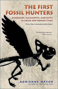 Adrienne Mayor — Mark as downloadedDownloaded The First Fossil Hunters: Dinosaurs, Mammoths, and Myth in Greek and Roman Times