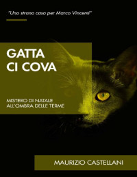 Maurizio Castellani — Gatta ci cova: Mistero di Natale all'ombra delle terme (Le indagini di Marco Vincenti Vol. 3) (Italian Edition)