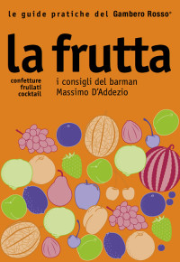 AA. VV. — La frutta. I consigli del barman Massimo D'Addezio