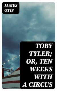 James Otis — Toby Tyler; Or, Ten Weeks with a Circus