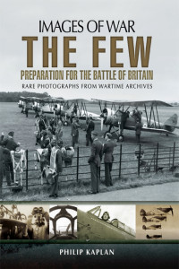 Philip Kaplan — The Few: Preparation for the Battle of Britain