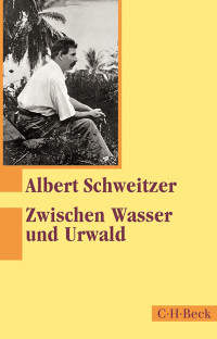 Albert Schweitzer; — Zwischen Wasser und Urwald