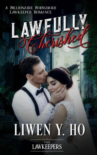 Liwen Y. Ho & The Lawkeepers [Ho, Liwen Y. & Lawkeepers, The] — Lawfully Cherished (Billionaire Bodyguard Lawkeeper Romance)