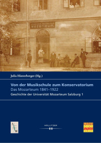 Julia Hinterberger (Hg.) — Von der Musikschule zum Konservatorium. Das Mozarteum 1841-1922