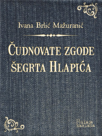 Ivana Brlić-Mažuranić [Brlić-Mažuranić, Ivana] — Čudnovate zgode šegrta Hlapića