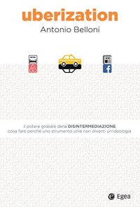 Antonio Belloni — Uberization: Il potere globale della disintermediazione (Italian Edition)