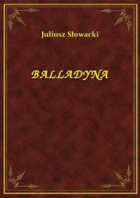 Juliusz Słowacki — BALLADYNA