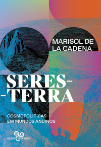 Marisol de la Cadena — Seres-terra: cosmopolíticas em mundos andinos