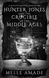 Melle Amade — Hunter Jones and the Crucible of the Middle Ages: A Paranormal Women's Fiction Adventure (A Midlife Magical Adventure Book 2)