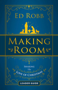 Robb, Ed; — Making Room Leader Guide: Sharing the Love of Christmas