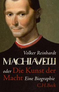 Reinhardt, Volker — Machiavelli: oder die Kunst der Macht