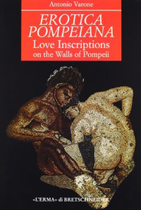 Antonio Varone — Erotica Pompeiana: Love Inscriptions on the Walls of Pompeii
