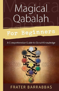 Frater Barrabbas — Magical Qabalah for Beginners: A Comprehensive Guide to Occult Knowledge (For Beginners (Llewellyn's))