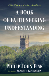 Philip John Fisk; — A Book of Faith Seeking Understanding