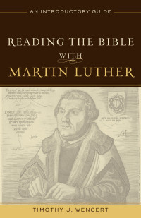 Wengert, Timothy J.; — Reading the Bible with Martin Luther