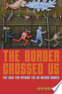 Akers Chacón, Justin — The Border Crossed Us: The Case for Opening the US-Mexico Border