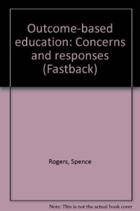 Spence Rogers — Outcome-based education: Concerns and responses (Fastback)