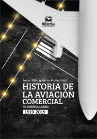 Vidal Olivares, Javier;Piglia, Melina; — Historia de la aviacin comercial en Amrica Latina, 1919-2019.