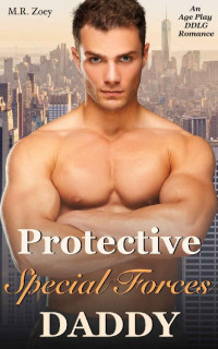 M.R. Zoey — Protective Special Forces Daddy - An Age Play DDLG Romance (Protective Daddies)
