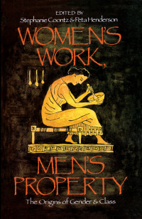 Edited by Stephanie Coontz and Peta Henderson — Women’s Work, Men’s Property: The Origins of Gender and Class