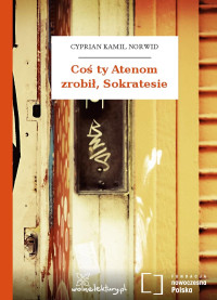 Cyprian Kamil Norwid — Coś ty Atenom zrobił, Sokratesie