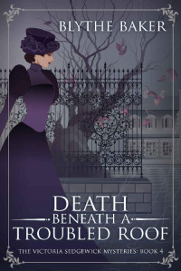 Blythe Baker — Death Beneath A Troubled Roof (The Victoria Sedgewick Mysteries Book 4)