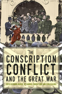 Archer, Robin, Damousi, Joy, Goot, Murray, Scalmer, Sean — The Conscription Conflict and the Great War