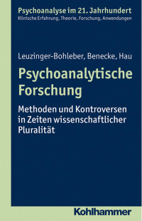 Marianne Leuzinger-Bohleber & Cord Benecke & Stephan Hau — Psychoanalytische Forschung: Methoden und Kontroversen in Zeiten wissenschaftlicher Pluralität