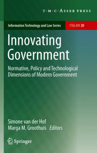Simone van der Hof, Marga M. Groothuis — Innovating Government: Normative, Policy and Technological Dimensions of Modern Government (Information Technology and Law Series, 20)