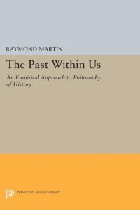 Raymond Martin — The Past Within Us: An Empirical Approach to Philosophy of History