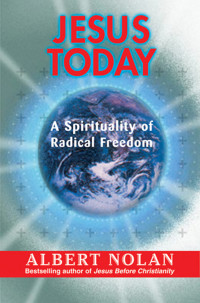 Albert Nolan — Jesus Today: A Spirituality of Radical Freedom