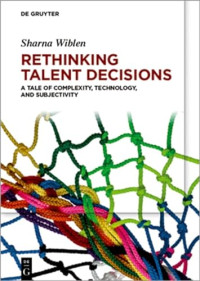 Wiblen, Sharna — Rethinking Talent Decisions: A Tale of Complexity, Technology and Subjectivity