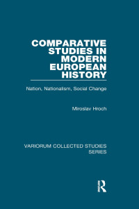 Miroslav Hroch — Comparative Studies in Modern European History: Nation, Nationalism, Social Change