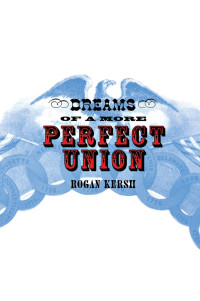 Rogan Kersh — Dreams of a More Perfect Union