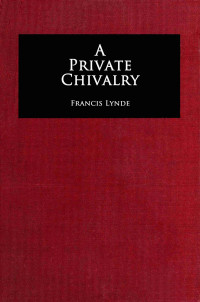 Francis Lynde — A private chivalry