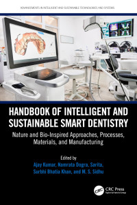 Ajay Kumar, Namrata Dogra, Sarita, Surbhi Bhatia, M S Sidhu — Handbook of Intelligent and Sustainable Smart Dentistry: Nature and Bio-Inspired Approaches, Processes, Materials