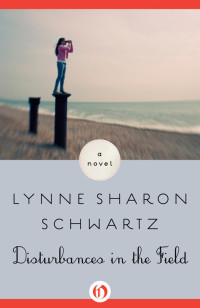 Lynne Sharon Schwartz — Disturbances in the Field