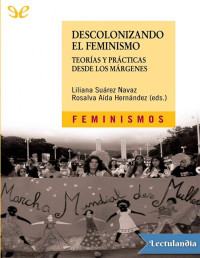 LILIANA SUAREZ NAVAZ — Descolonizando El Feminismo: Teorías Y Prácticas Desde Los Márgenes