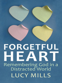 Lucy Mills — Forgetful Heart: Remembering God in a Distracted World