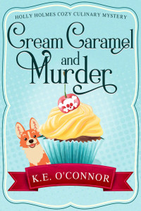 K. E. O'Connor — Cream Caramel and Murder (Holly Holmes Cozy Culinary Mystery 1)