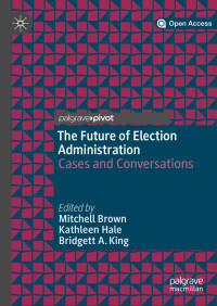 Mitchell Brown & Kathleen Hale & Bridgett A. King — The Future of Election Administration